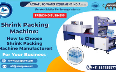 How to Choose Shrink Packing Machine Manufacturer Company For Your Business in Ahmedabad, India - Acuapuro Water