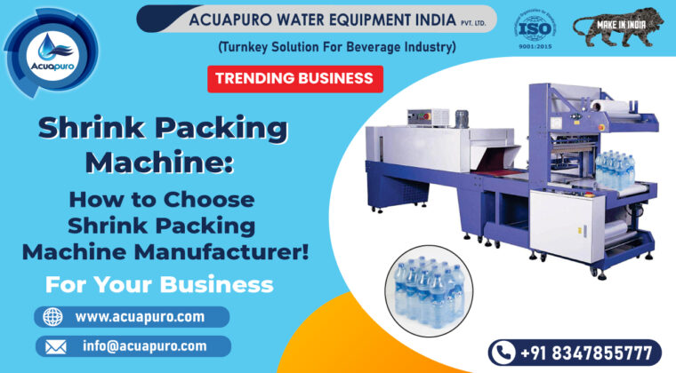 How to Choose Shrink Packing Machine Manufacturer Company For Your Business in Ahmedabad, India - Acuapuro Water