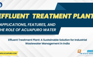 Effluent Treatment Plant: Applications, Features, and the Role of Acuapuro Water